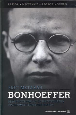 Bonhoeffer: pastor, męczennik, prorok, szpieg. Prawy człowiek i chrześcijanin przeciwko Trzeciej Rzeszy