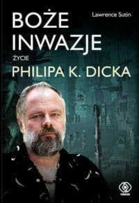 Boże inwazje: Życie Philipa K. Dicka