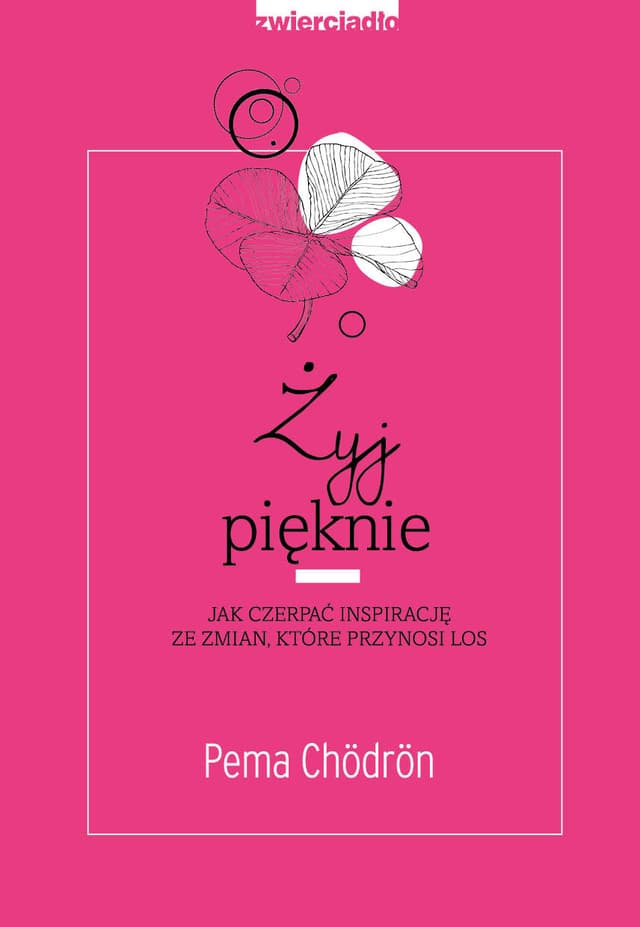 Żyj pięknie. Jak czerpać inspirację ze zmian, które przynosi los