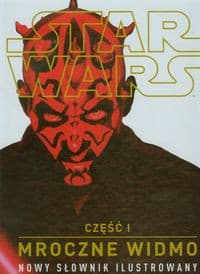 Star Wars Część I. Mroczne Widmo. Nowy Słownik Ilustrowany.