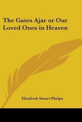 The Gates Ajar or Our Loved Ones in Heaven