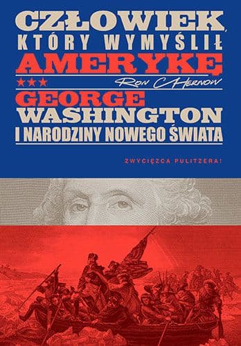 Człowiek, który wymyślił Amerykę. George Washington i narodziny nowego świata