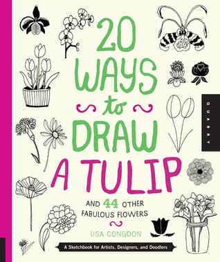 20 Ways to Draw a Tulip and 44 Other Fabulous Flowers: A Sketchbook for Artists, Designers, and Doodlers