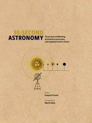 30-Second Astronomy: The 50 most mindblowing discoveries in astronomy, each explained in half a minute