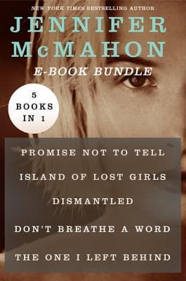 5 Jennifer McMahon: Promise Not to Tell, Island of Lost Girls, Dismantled, Don't Breathe a Word, and The One I Left Behind