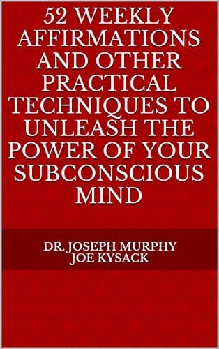 52 Weekly Affirmations: Practical Techniques to Unleash the Power of Your Subconscious Mind