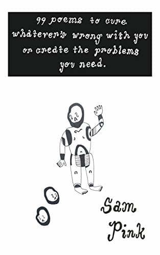 99 Poems to Cure Whatever's Wrong With You or Create The Problems You Need