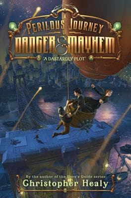 A Perilous Journey of Danger and Mayhem #1: A Dastardly Plot: A Hilarious Middle Grade Adventure About Girl Inventors and Mystery in 1883 for Kids