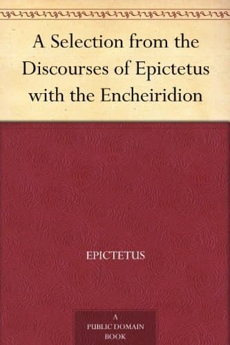 A Selection from the Discourses of Epictetus with the Encheiridion