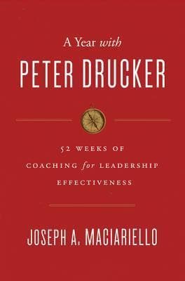 A Year with Peter Drucker: 52 Weeks of Coaching for Leadership Effectiveness – Essential Management Wisdom for Business Professionals