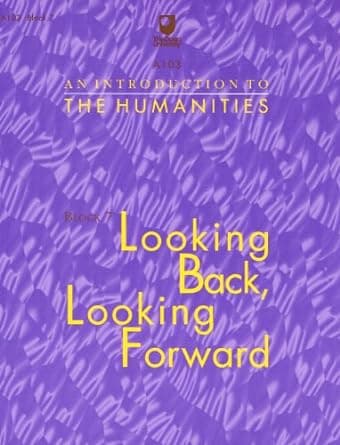 A103 An Introduction to the Humanities - Block 7 - Looking Back, Looking Forward