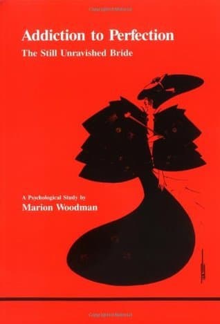 Addiction to Perfection: The Still Unravished Bride: A Psychological Study