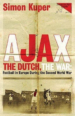 Ajax, the Dutch, the War : Football in Europe During the Second World War