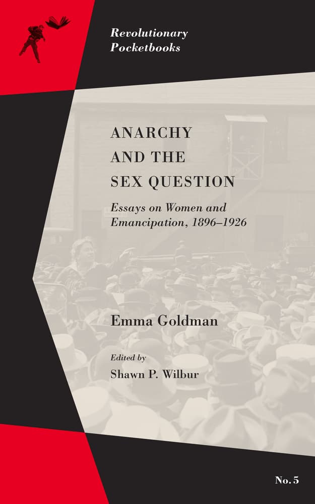 Anarchy and the Sex Question: Essays on Women and Emancipation, 18961926