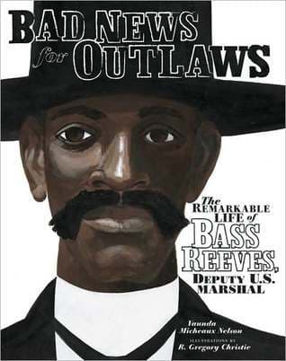 Bad News for Outlaws: The Remarkable Life of Bass Reeves, Deputy U. S. Marshal