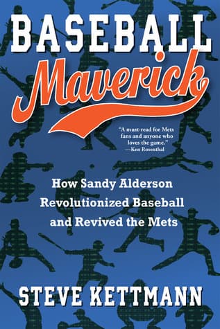 Baseball Maverick: How Sandy Alderson Revolutionized Baseball and Revived the Mets