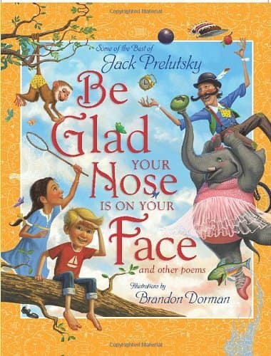 Be Glad Your Nose Is on Your Face: And Other Poems: Some of the Best of Jack Prelutsky