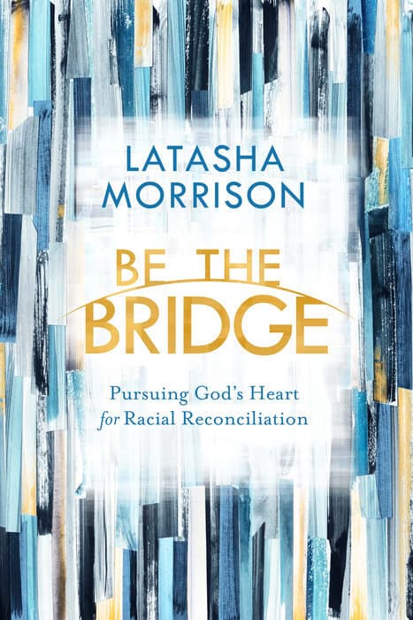 Be the Bridge: Pursuing God's Heart for Racial Reconciliation
