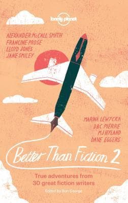 Better than Fiction 2: True Adventures from 30 Great Fiction Writers
