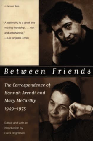 Between Friends: The Correspondence of Hannah Arendt and Mary McCarthy, 1949-1975