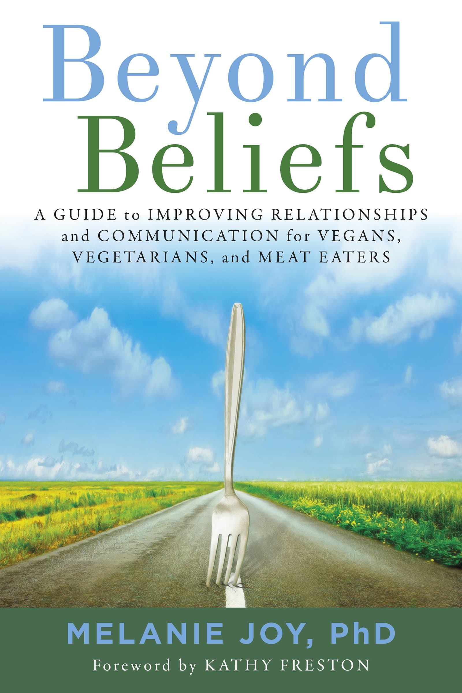 Beyond Beliefs: A Guide to Improving Relationships and Communication for Vegans, Vegetarians, and Meat Eaters