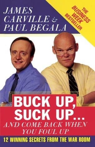 Buck Up, Suck Up . . . and Come Back When You Foul Up: 12 Winning Secrets from the War Room