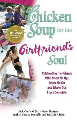 Chicken Soup for the Girlfriend's Soul: Celebrating the Friends Who Cheer Us Up, Cheer Us on and Make Our Lives Complete