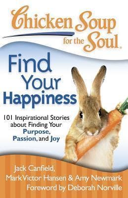 Chicken Soup for the Soul: Find Your Happiness: 101 Inspirational Stories about Finding Your Purpose, Passion, and Joy (Chicken Soup for the Soul