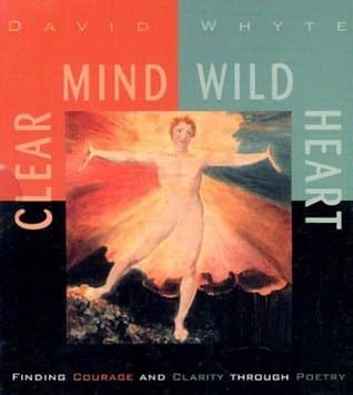 Clear Mind, Wild Heart: Finding Courage and Clarity through Poetry