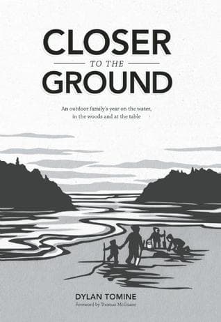 Closer to the Ground: An Outdoor Family's Year on the Water, in the Woods and at the Table