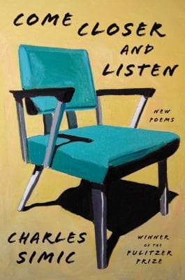 Come Closer and Listen: New Poems – From Pulitzer Prize Winner Charles Simic, Wry and Haunting Poetry on Love, Grief, and Empathy