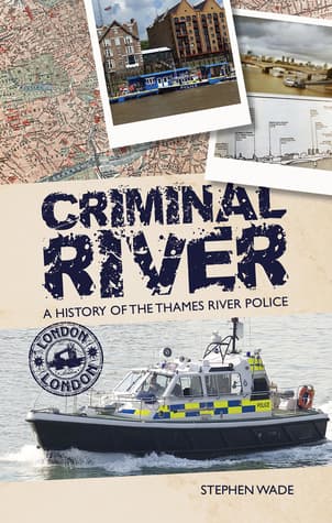 Criminal River: A History of the Thames River Police