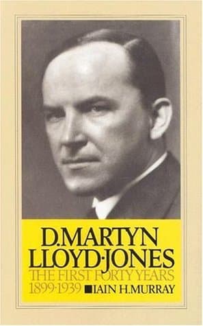 D. Martyn Lloyd-Jones: The First Forty Years, 1899-1939 v. 1