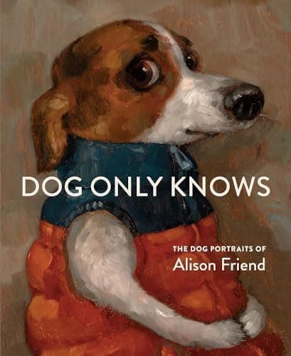 Dog Only Knows: The Dog Portraits of Alison Friend