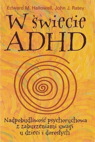 W świecie ADHD: Nadpobudliwość psychoruchowa z zaburzeniami uwagi u dzieci i dorosłych