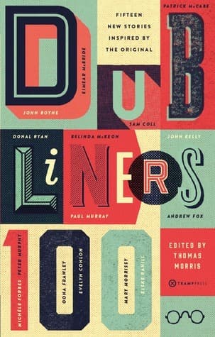 Dubliners 100: Fifteen New Stories Inspired by the Original