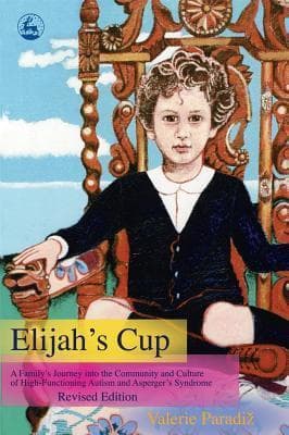Elijah's Cup: A Family's Journey into the Community and Culture of High-functioning Autism and Asperger's Syndrome