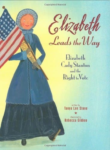 Elizabeth Leads the Way: Elizabeth Cady Stanton and the Right to Vote