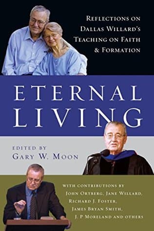 Eternal Living: Reflections on Dallas Willard's Teaching on Faith and Formation