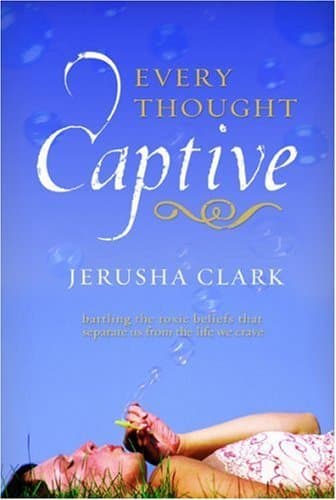 Every Thought Captive: Battling the Toxic Beliefs That Separate Us from the Life We Crave