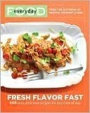 Everyday Food: Fresh Flavor Fast: 250 Easy, Delicious Recipes for Any Time of Day: A Cookbook (Everyday Food
