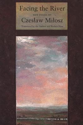 Facing The River: A Nobel Laureate's Later Poems on Time, Imagination, and Human Experience