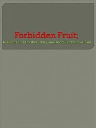 Forbidden Fruit: Luscious and Exciting story and More Forbidden Fruit