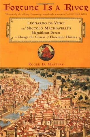Fortune is a River: Leonardo da Vinci and Niccolò Machiavelli's Magnificent Dream to Change the Course of Florentine History