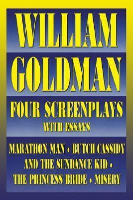 Four Screenplays with Essays: Marathon Man - Butch Cassidy and the Sundance Kid - The Princess Bride - Misery