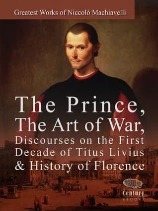 Greatest Works of Niccolò Machiavelli: The Prince, The Art of War, Discourses on the First Decade of Titus Livius & History of Florence