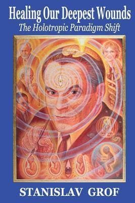 Healing Our Deepest Wounds - The Holotropic Paradigm Shift