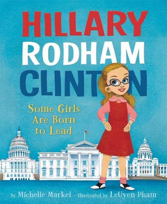 Hillary Rodham Clinton: Some Girls Are Born to Lead: An Inspiring Picture Book Biography About Female Leadership for Kids