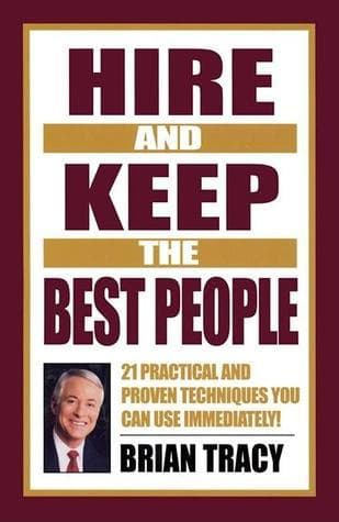 Hire and Keep the Best People: 21 Practical and Proven Techniques You Can Use Immediately