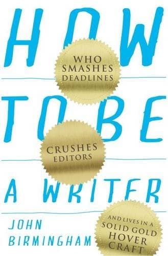 How to Be a Writer: Who Smashes Deadlines, Crushes Editors and Lives in a Solid Gold Hovercraft